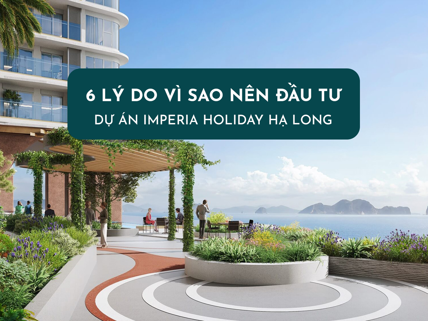 6 Lý Do&nbsp; Vì Sao Nên Đầu Tư Dự Án Imperia Holiday Hạ Long